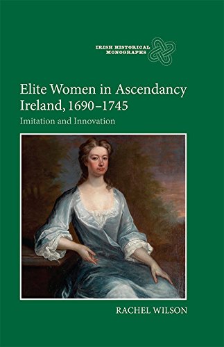 Elite Women In Ascendancy Ireland, 1690-1745 (irish Historical Monographs) [Hardcover]