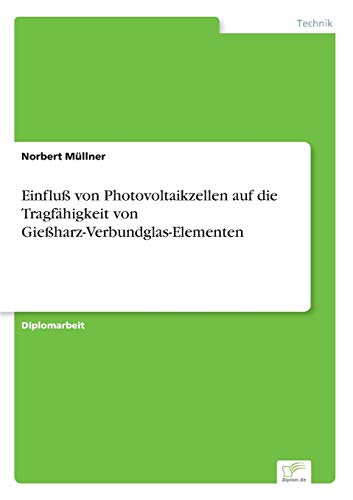 Einfluss Von Photovoltaikzellen Auf Die Tragfahigkeit Von Giessharz-Verbundglas- [Paperback]