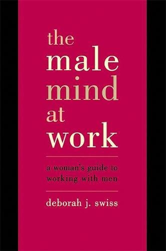 The Male Mind At Work A Woman's Guide To Winning At Working With Men [Paperback]