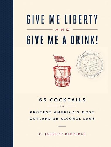 Give Me Liberty and Give Me a Drink!: 65 Cocktails to Protest Americas Most Out [Hardcover]