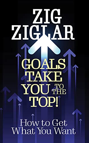 Goals Take You to The Top!: How to Get What You Want [Paperback]