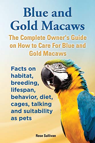 Blue And Gold Macas, The Complete Oner's Guide On Ho To Care For Blue And Yel [Paperback]