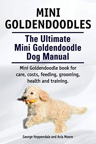 Mini Goldendoodles. The Ultimate Mini Goldendoodle Dog Manual. Miniature Goldend [Paperback]