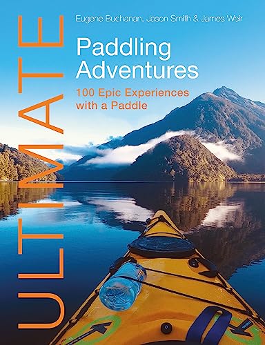 Ultimate Paddling Adventures: 100 epic experiences with a paddle [Paperback]