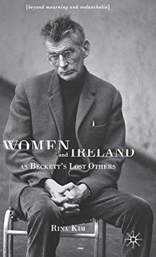 Women and Ireland as Beckett's Lost Others: Beyond Mourning and Melancholia [Hardcover]