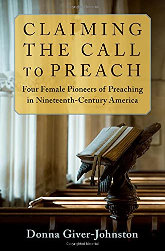 Claiming the Call to Preach Four Female Pioneers of Preaching in Nineteenth-Cen [Hardcover]