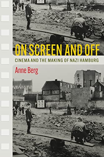 On Screen and Off: Cinema and the Making of Nazi Hamburg [Hardcover]