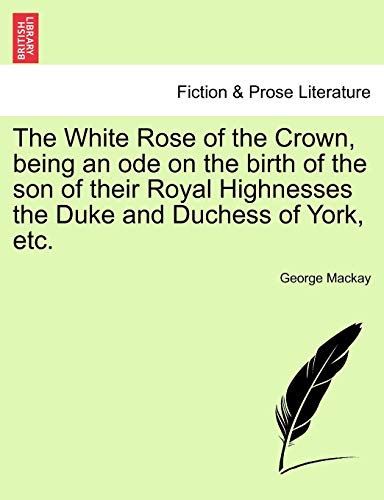 White Rose of the Cron, Being an Ode on the Birth of the Son of Their Royal Hig [Paperback]