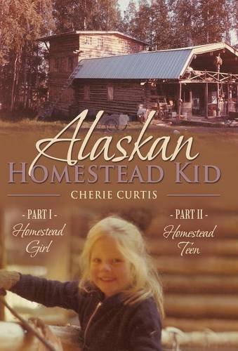 Alaskan Homestead Kid Part I Homestead Girl, Part Ii Homestead Teen [Hardcover]