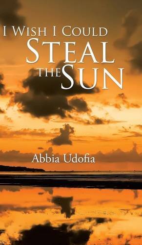 I Wish I Could Steal The Sun [Hardcover]