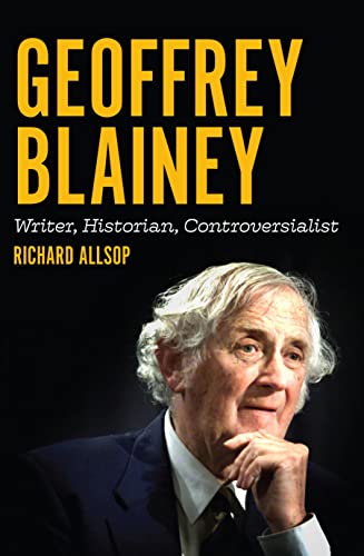 Geoffrey Blainey: Writer, Historian, Controversialist [Paperback]