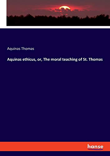 Aquinas Ethicus, Or, The Moral Teaching Of St. Thomas