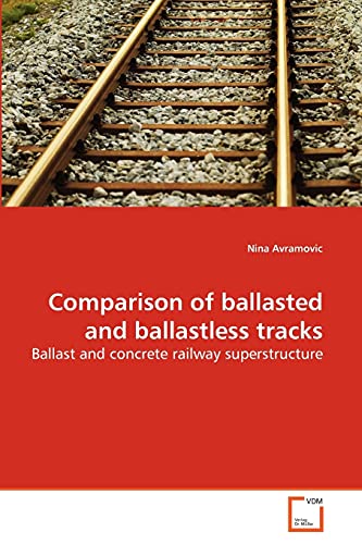 Comparison Of Ballasted And Ballastless Tracks Ballast And Concrete Railay Sup [Paperback]