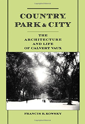 Country, Park & City The Architecture and Life of Calvert Vaux [Hardcover]