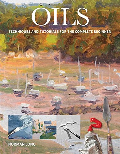 Oils: Techniques and Tutorials for the Complete Beginner [Paperback]