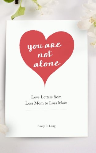 You Are Not Alone Love Letters From Loss Mom To Loss Mom [Paperback]