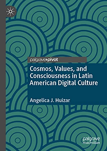 Cosmos, Values, and Consciousness in Latin American Digital Culture [Paperback]