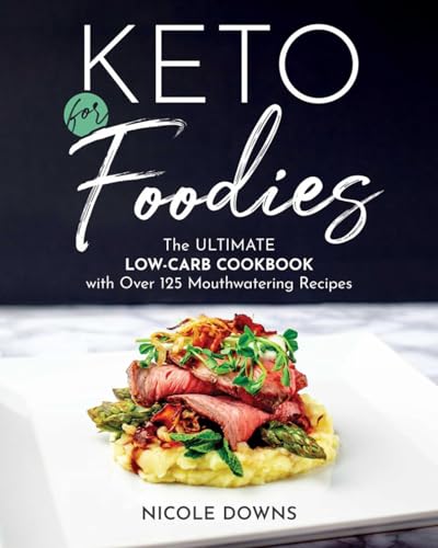 Keto For Foodies: The Ultimate Low-Carb Cookbook with Over 125 Mouthwatering Rec [Paperback]