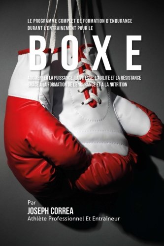 Le Programme Complet De Formation D'endurance Pour La Boxe Augmenter La Puissan [Paperback]