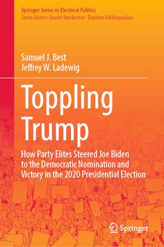 Toppling Trump: How Party Elites Steered Joe Biden to the Democratic Nomination  [Hardcover]