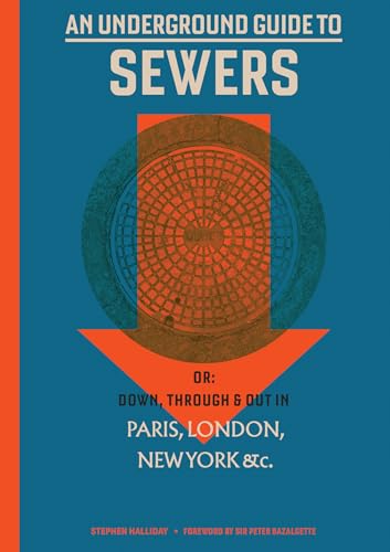 An Underground Guide to Sewers: or: Down, Through and Out in Paris, London, New  [Hardcover]