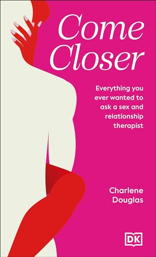 Come Closer: Everything You Ever Wanted to Ask a Sex and Relationship Therapist [Hardcover]