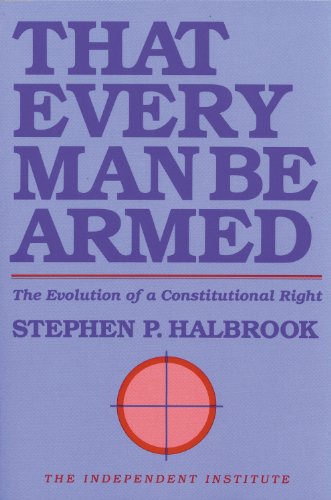 That Every Man Be Armed: The Evolution of a Constitutional Right [Paperback]