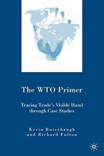 The WTO Primer: Tracing Trades Visible Hand Through Case Studies [Paperback]