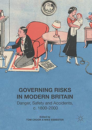 Governing Risks in Modern Britain: Danger, Safety and Accidents, c. 18002000 [Paperback]