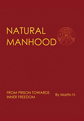 Natural Manhood From Prison Toards Inner Freedom [Hardcover]