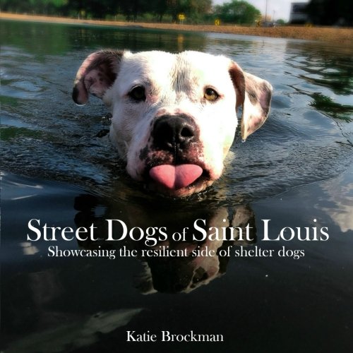 Street Dogs of Saint Louis  Shocasing the Resilient Side of Shelter Dogs [Paperback]