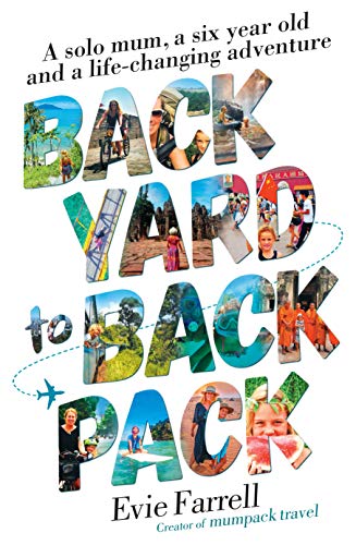 Backyard to Backpack: A solo mum, a six year old and a life-changing adventure [Paperback]