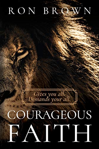 Courageous Faith  Gives You All. Demands Your All [Paperback]