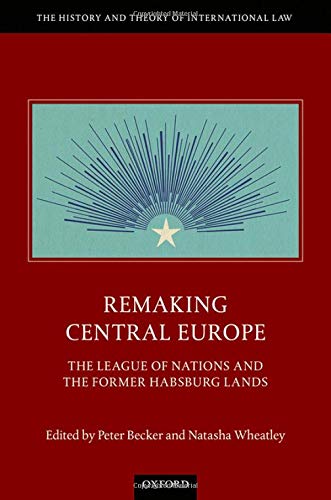 Remaking Central Europe: The League of Nations and the Former Habsburg Lands [Hardcover]