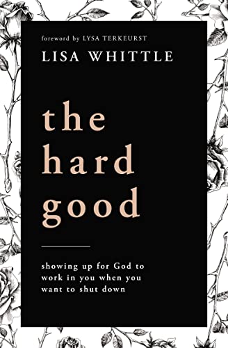 The Hard Good: Showing Up for God to Work in You When You Want to Shut Down [Paperback]