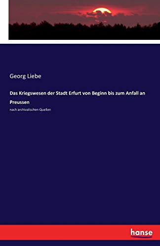 Das Kriegsesen Der Stadt Erfurt Von Beginn Bis Zum Anfall An Preussen (german E [Paperback]