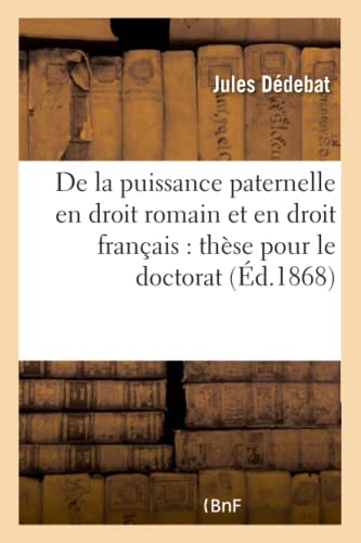 De la Puissance Paternelle en Droit Romain et en Droit Francais These Pour le D [Paperback]