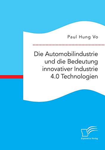 Die Automobilindustrie Und Die Bedeutung Innovativer Industrie 4.0 Technologien  [Paperback]