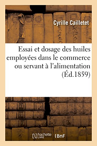 Essai Et Dosage Des Huiles Employees Dans Le Commerce Ou Servant A L'alimentatio [Paperback]