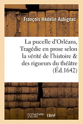 La Pucelle D'orleans Tragedie En Prose Selon La Verite De L'histoire Et Les Rig [Paperback]