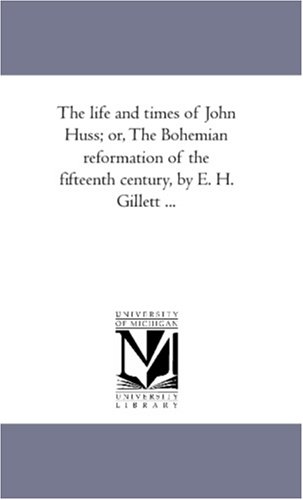 Life and Times of John Huss or, the Bohemian Reformation of the Fifteenth Centu [Unknown]