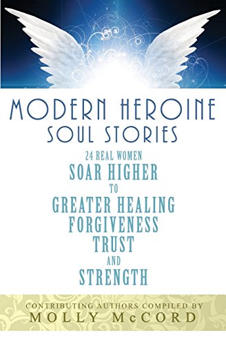 Modern Heroine Soul Stories  24 Real Women Soar Higher to Greater Healing, Forg [Paperback]