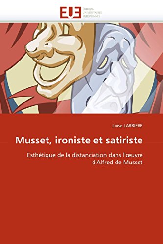 Musset, Ironiste Et Satiriste Esthtique De La Distanciation Dans L'Uvre D'alf [Paperback]