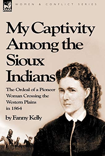 My Captivity Among The Sioux Indians The Ordeal Of A Pioneer Woman Crossing The [Hardcover]