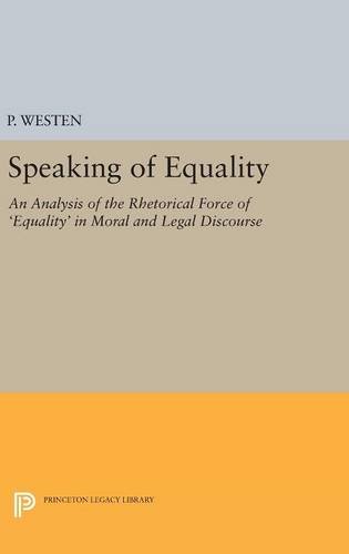 Speaking of Equality An Analysis of the Rhetorical Force of 'Equality' in Moral [Hardcover]