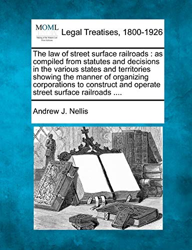 The La Of Street Surface Railroads As Compiled From Statutes And Decisions In  [Paperback]