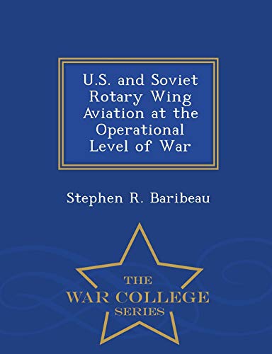 U.S. And Soviet Rotary Wing Aviation At The Operational Level Of War - War Colle [Paperback]