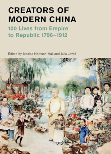 Creators of Modern China: 100 Lives from Empire to Republic, 1796-1912 [Hardcover]