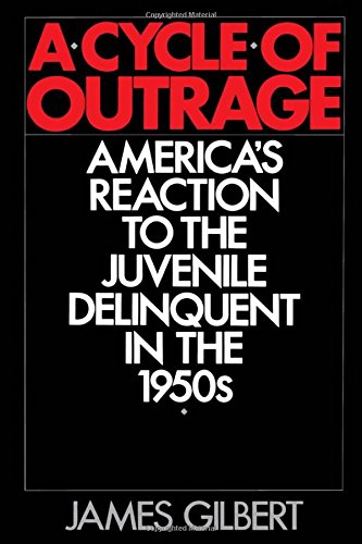 A Cycle of Outrage America's Reaction to the Juvenile Delinquent in the 1950s [Paperback]