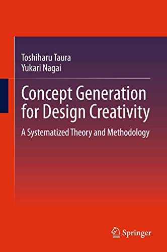 Concept Generation for Design Creativity: A Systematized Theory and Methodology [Paperback]